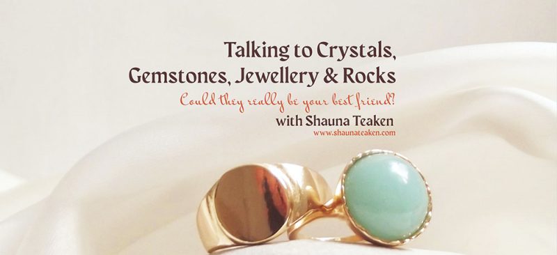 Talking to Crystals, Gemstones, Jewellery and Rocks with Shauna Teaken